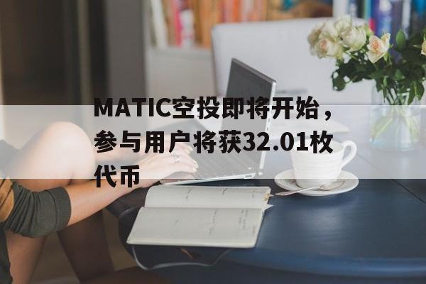 九游中国官网-MATIC空投即将开始，参与用户将获32.01枚代币